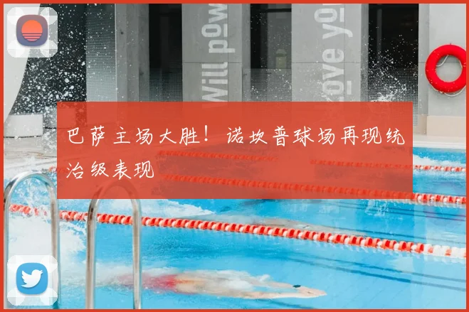 巴萨主场大胜!诺坎普球场再现统治级表现